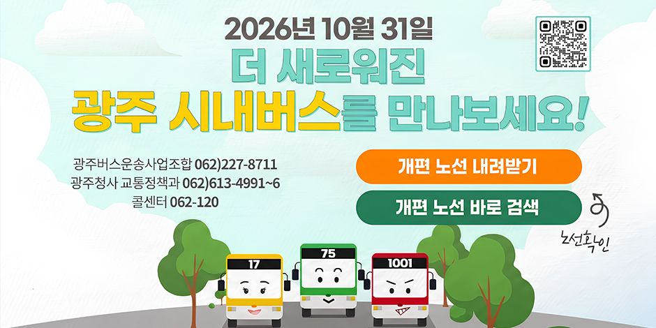 2026년 10월 31일/ 더 새로워진/ 광주 시내버스를 만나보세요!/ 광주버스운송사업조합 062)227-8711/ 광주청사 교통정책과 062)613-4991~6/ 콜센터 062-120/ 개편 노선 내려받기/ 개편 노선 바로 검색/ 노선 확인/ QR코드/ 17/ 75/ 1001